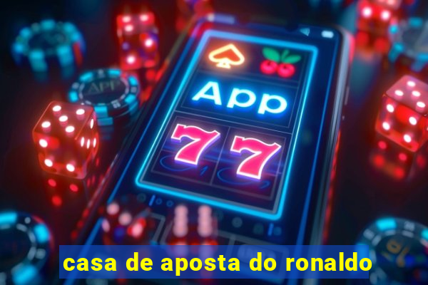 casa de aposta do ronaldo